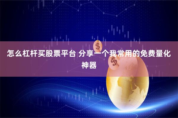 怎么杠桿買股票平臺(tái) 分享一個(gè)我常用的免費(fèi)量化神器